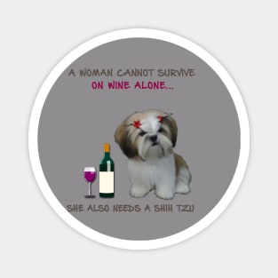 A woman Cannot Survive On Wine Alone She Also Needs A Shih Tzu Magnet